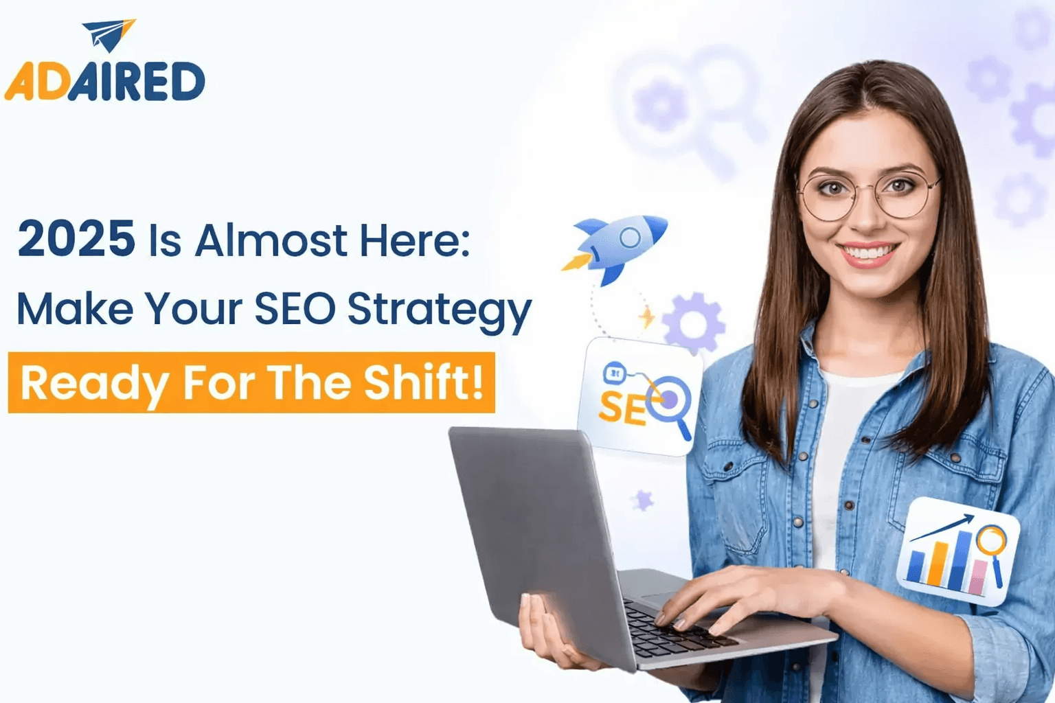 2025 Is Almost Here: Make Your SEO Strategy Ready For The Shift!